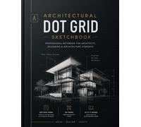 Architectural Dot Grid Sketchbook: Premium Dot Grid Notebook for Architects, Interior Designers, Urban Planners, and Architecture Students