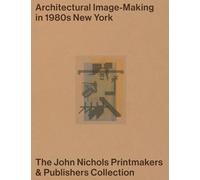 Architectural Image-Making in 1980s New York: The John Nichols Printmakers & Publishers Collection