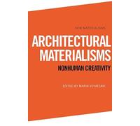 Architectural Materialisms: Nonhuman Creativity (New Materialisms)