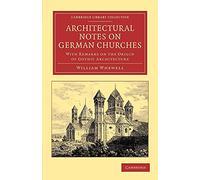 Architectural Notes on German Churches: With Remarks On The Origin Of Gothic Architecture (Cambridge Library Collection - Art and Architecture)
