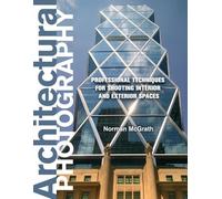Architectural Photography: Professional Techniques for Shooting Interior and Exterior Spaces