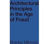 Architectural Principles in the Age of Fraud: Why So Many Architects Pretend to Be Philosophers and Don't Care How Buildings Look