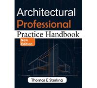 ARCHITECTURAL PROFESSIONAL PRACTICE HANDBOOK: Business, Contracts, Project Management, Technology, Construction, and Professional Responsibility