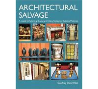Architectural Salvage: A Guide to Selecting, Buying and Using Reclaimed Building Materials