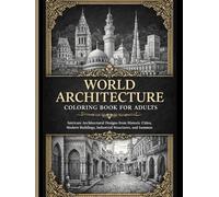 Architectural Wonders of the World - A Coloring Book for Adults: Detailed Global Architecture Featuring Historic Streets, Industrial Design, Modern ... Landmarks for Creativity and Relaxation