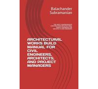 ARCHITECTURAL WORKS BUILD MANUAL FOR CIVIL ENGINEERS, ARCHITECTS, AND PROJECT MANAGERS: THE MOST COMPREHENSIVE CONSTRUCTION ARCHITECTURAL WORKS HANDBOOK FOR ARCHITECTS AND ENGINEERS