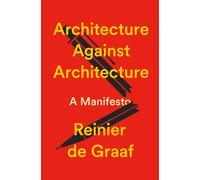 Architecture Against Architecture : A Manifesto