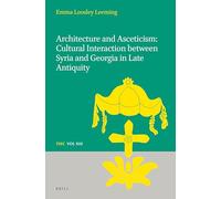 Architecture and Asceticism: Cultural interaction between Syria and Georgia in Late Antiquity: 13 (Texts and Studies in Eastern Christianity, 13)