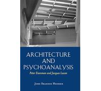 Architecture and Psychoanalysis: Peter Eisenman and Jacques Lacan