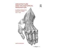 Architecture and the Historical Imagination: Eugène-Emmanuel Viollet-le-Duc, 1814-1879