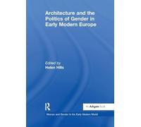Architecture and the Politics of Gender in Early Modern Europe (Women and Gender in the Early Modern World)