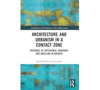 Architecture and Urbanism in a Contact Zone: Histories of Difference, Migrancy and Dwelling in Kolkata (Architecture and Urbanism in the Global South)