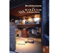 Architecture and Urbanism in Modern Korea (Spatial Habitus: Making and Meaning in Asia's Architecture)