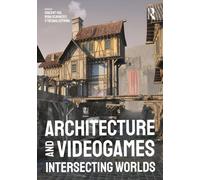 Architecture and Videogames : Intersecting Worlds
