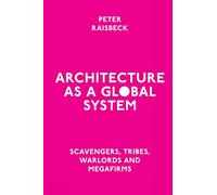 Architecture as a Global System: Scavengers, Tribes, Warlords and Megafirms