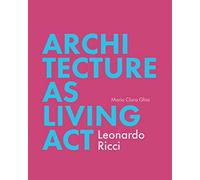 Architecture as a Living Act: Leonardo Ricci