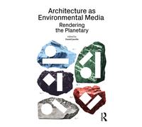 Architecture as Environmental Media : Rendering the Planetary