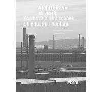 Architecture at Work : Towns and Landscapes of Industrial Heritage
