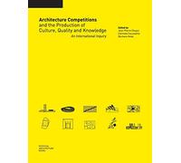 Architecture Competitions and the Production of Culture, Quality and Knowledge: An International Inquiry