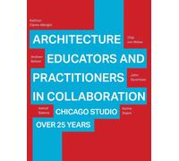 Architecture Educators and Practitioners in Collaboration : Chicago Studio over 25 years