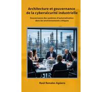 Architecture et gouvernance de la cybersécurité industrielle: Gouvernance des systèmes d'automatisation dans les environnements critiques