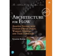 Architecture for Flow: Adaptive Systems with Domain-Driven Design, Wardley Mapping, and Team Topologies (Addison-Wesley Signature Series (Vernon))