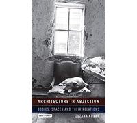 Architecture in Abjection: Bodies, Spaces and their Relations (International Library of Architecture)