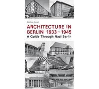 Architecture in Berlin 1933 - 1945: A Guide Through Nazi Berlin