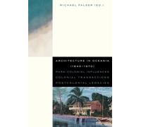 Architecture in Oceania (1840-1970) : Para-Colonial Influences - Colonial Transactions - Postcolonial Legacies