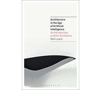 Architecture in the Age of Artificial Intelligence : An Introduction to AI for Architects