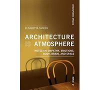 Architecture is atmosphere: Notes on Empathy, Emotions, Body, Brain, and Space (Atmospheric Spaces)