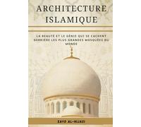 Architecture islamique: La beauté et le génie qui se cachent derrière les plus grandes mosquées du monde