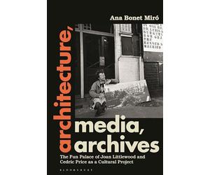 Architecture, Media, Archives: The Fun Palace of Joan Littlewood and Cedric Price as a Cultural Project