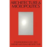 Architecture & Micropolitics: Four Buildings 2011-2020. Farshid Moussavi Architecture