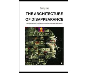 Architecture Of Disappearance: A Technical Guide To Digital Sovereignty, Advanced OPSEC, And Escaping The Big Tech Panopticon (2026 Edition)