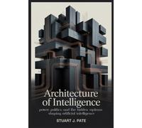 Architecture of Intelligence: Power, Politics, and the Hidden Systems Shaping Artificial Intelligence