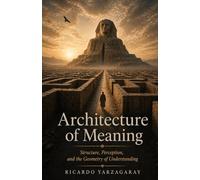 Architecture of Meaning: Structure, Perception, and the Geometry of Understanding