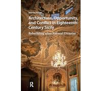 Architecture, Opportunity, and Conflict in Eighteenth-Century Sicily: Rebuilding after Natural Disaster (Visual and Material Culture, 1300-1700)
