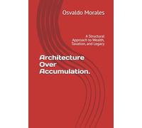 Architecture Over Accumulation.: A Structural Approach to Wealth, Taxation, and Legacy