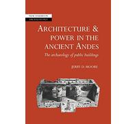 Architecture & Power Ancient Andes: The Archaeology of Public Buildings (New Studies in Archaeology)