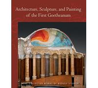 Architecture, Sculpture, and Painting of the First Goetheanum: (Cw 288) Volume 288 (Collected Works of Rudolf Steiner)