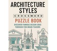 Architecture Styles Crossword Puzzle Book: Discover Famous Design Eras Through Fun Brain Teasers: 50 Crosswords Featuring Classical, Gothic, Modern & ... Puzzle Challenge for Adults & Students
