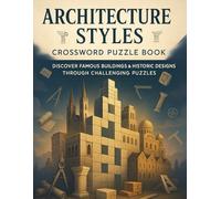 Architecture Styles Crossword Puzzle Book: Discover Famous Design Eras Through Fun Brain Teasers: 50 Crosswords Featuring Classical, Gothic, Modern & ... Puzzle Challenge for Adults & Students