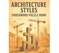 Architecture Styles Crossword Puzzle Book: Discover Famous Design Eras Through Fun Brain Teasers: 50 Crosswords Featuring Classical, Gothic, Modern & ... Puzzle Challenge for Adults & Students