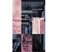 Architecture & the Burdens of Linearity (Theoretical Perspectives in Architectural History and Criticism Series)