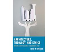 Architecture, Theology, and Ethics: Making Architectural Design More Just