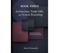 ARCHITECTURE, TRADE-OFFS, AND SYSTEM REASONING: Thinking in Systems, Not Features (The Web Development Decision Series)