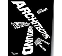 Architecture Unbound: A Century of the Disruptive Avant-Garde