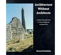 Architecture Without Architects : A Short Introduction to Non-Pedigreed Architecture