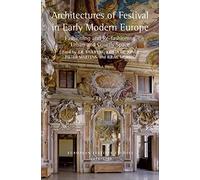 Architectures of Festival in Early Modern Europe: Fashioning and Re-fashioning Urban and Courtly Space (European Festival Studies: 1450-1700)